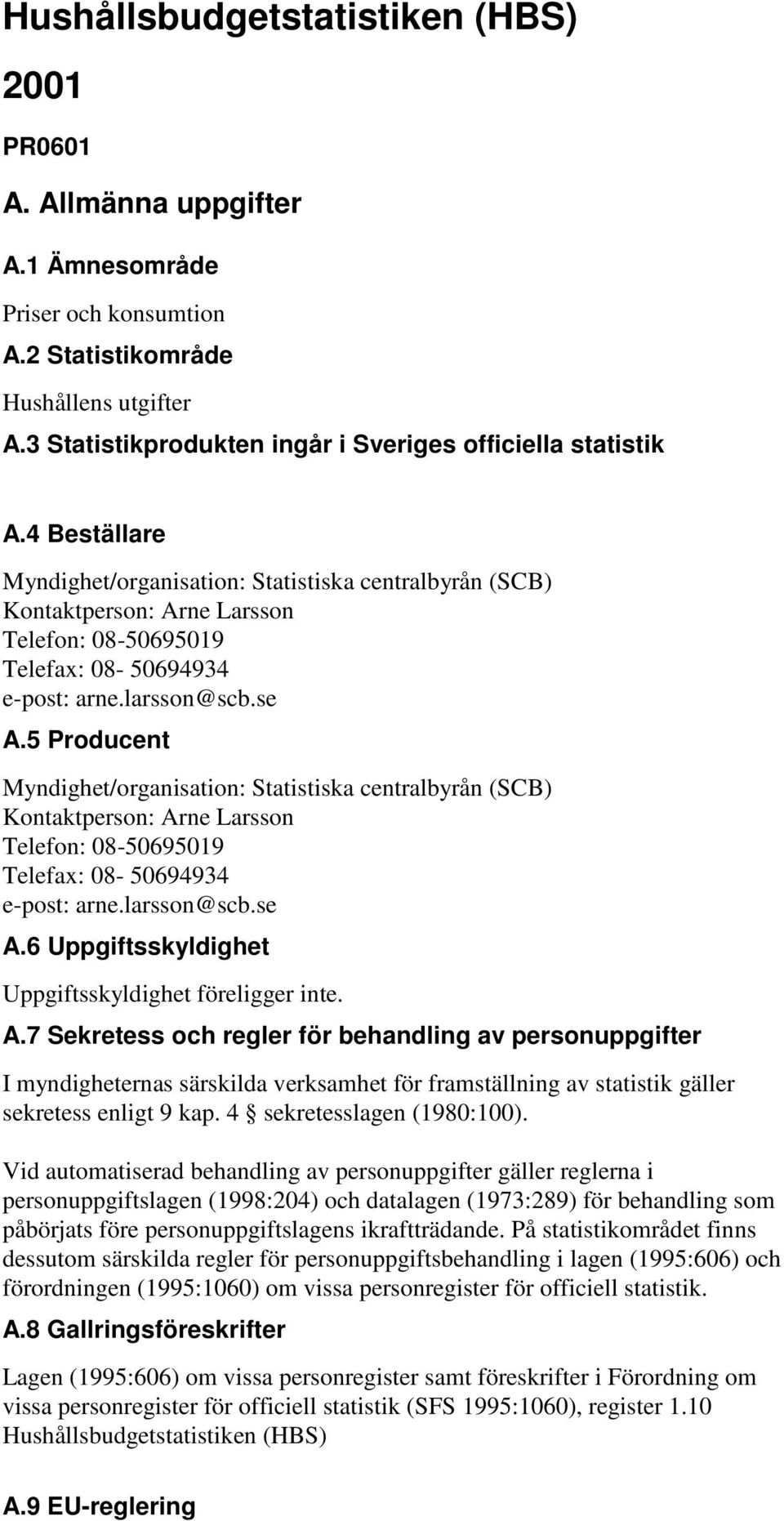 4 eställare Myndighet/organisation: Statistiska centralbyrån (SC) Kontaktperson: Arne Larsson Telefon: 08-50695019 Telefax: 08-50694934 e-post: arne.larsson@scb.se A.