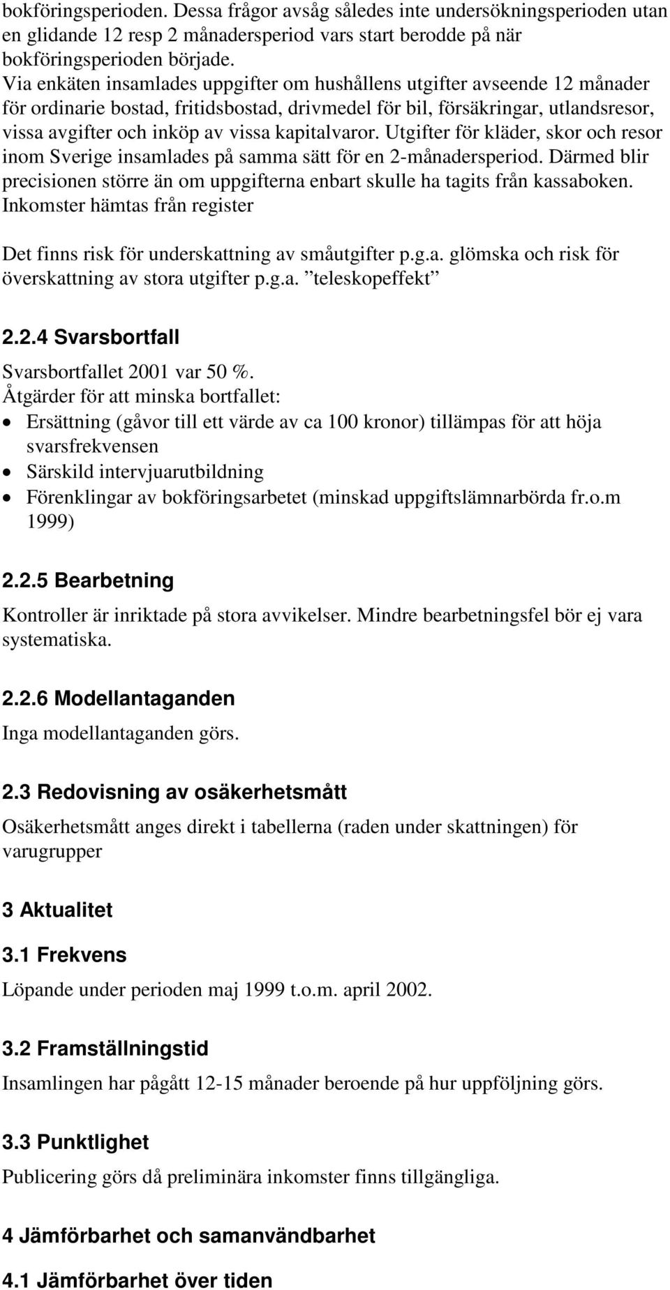 kapitalvaror. Utgifter för kläder, skor och resor inom Sverige insamlades på samma sätt för en 2-månadersperiod.