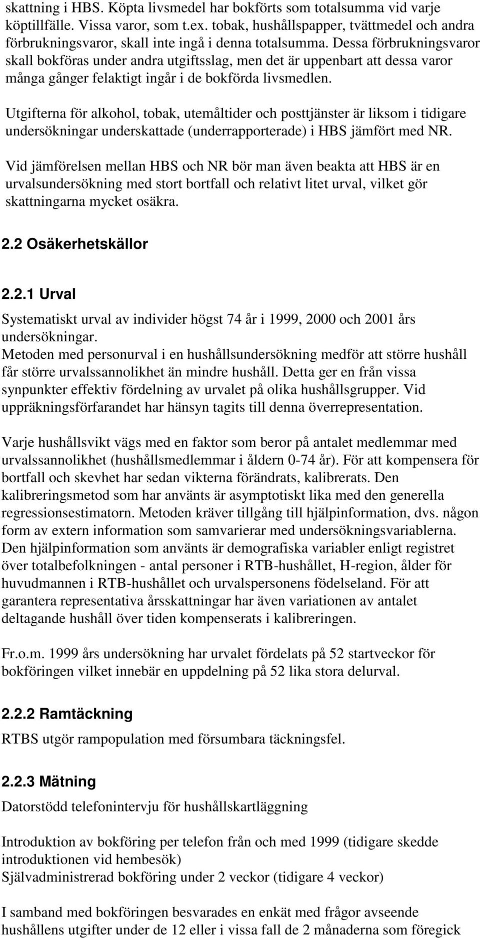 Dessa förbrukningsvaror skall bokföras under andra utgiftsslag, men det är uppenbart att dessa varor många gånger felaktigt ingår i de bokförda livsmedlen.