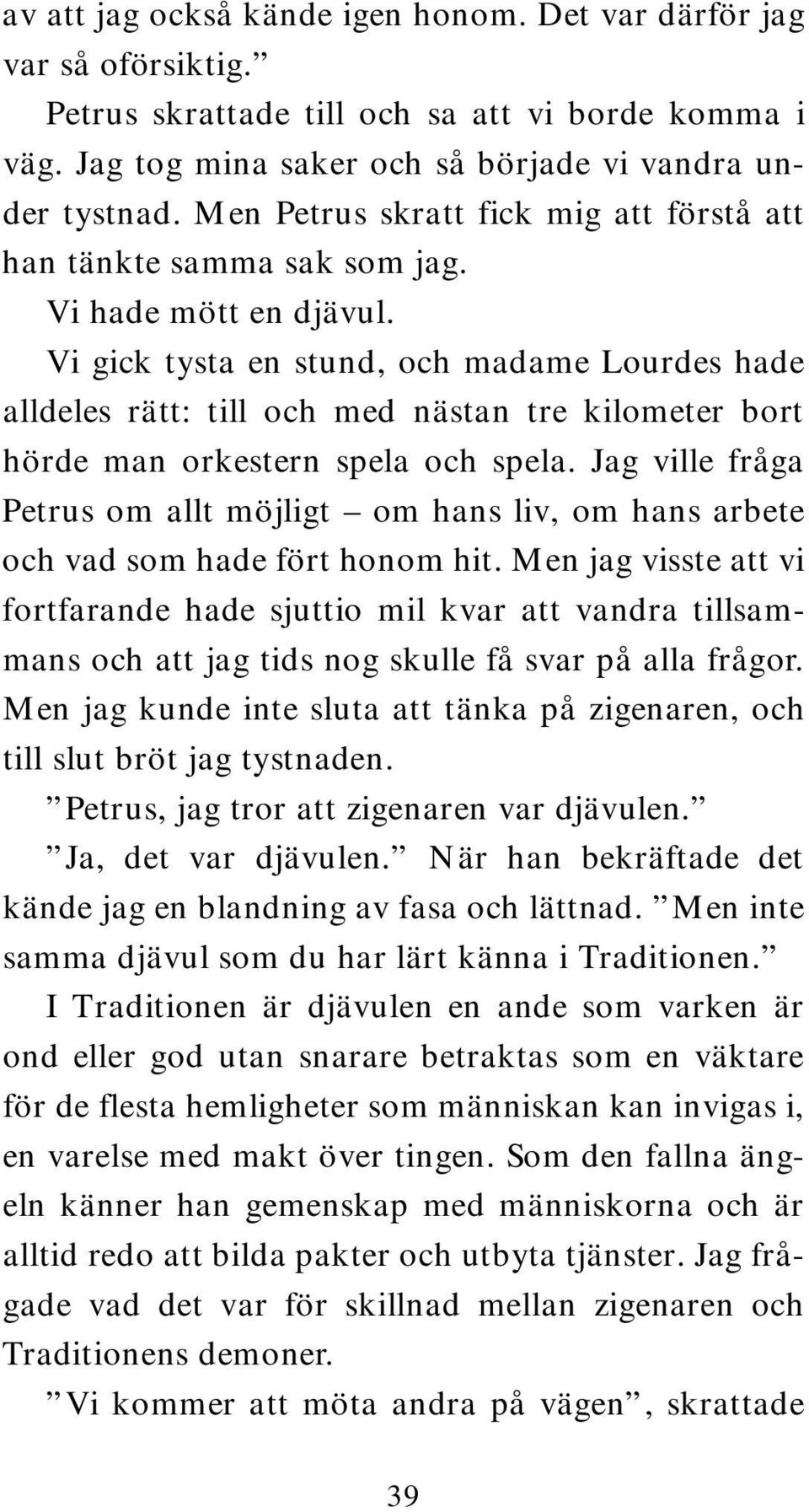 Vi gick tysta en stund, och madame Lourdes hade alldeles rätt: till och med nästan tre kilometer bort hörde man orkestern spela och spela.