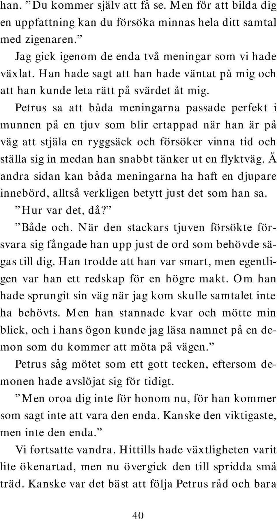 Petrus sa att båda meningarna passade perfekt i munnen på en tjuv som blir ertappad när han är på väg att stjäla en ryggsäck och försöker vinna tid och ställa sig in medan han snabbt tänker ut en