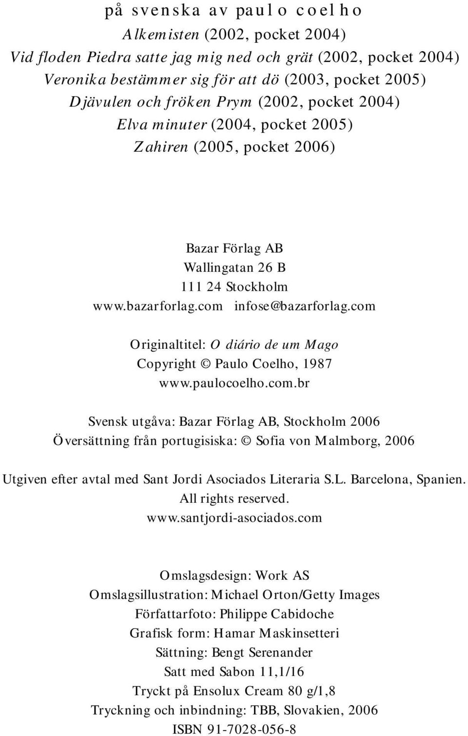 com Originaltitel: O diário de um Mago Copyright Paulo Coelho, 1987 www.paulocoelho.com.br Svensk utgåva: Bazar Förlag AB, Stockholm 2006 Översättning från portugisiska: Sofia von Malmborg, 2006 Utgiven efter avtal med Sant Jordi Asociados Literaria S.