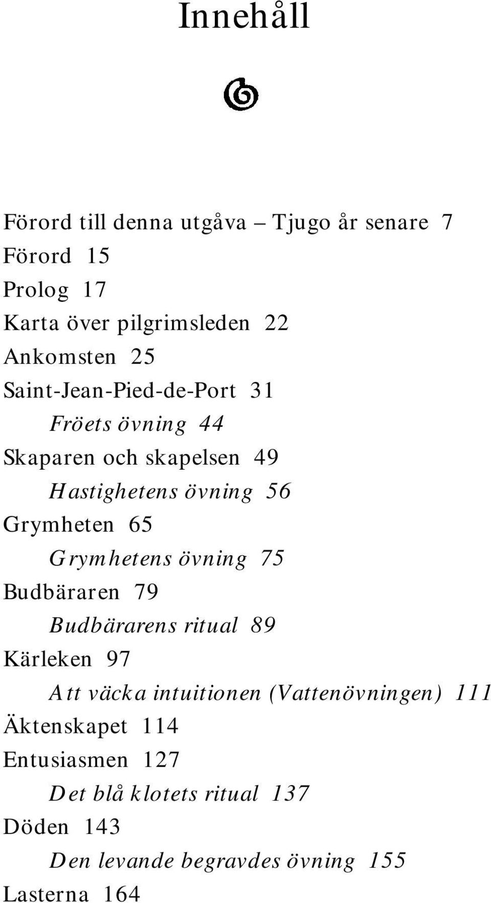 Grymhetens övning 75 Budbäraren 79 Budbärarens ritual 89 Kärleken 97 Att väcka intuitionen (Vattenövningen) 111