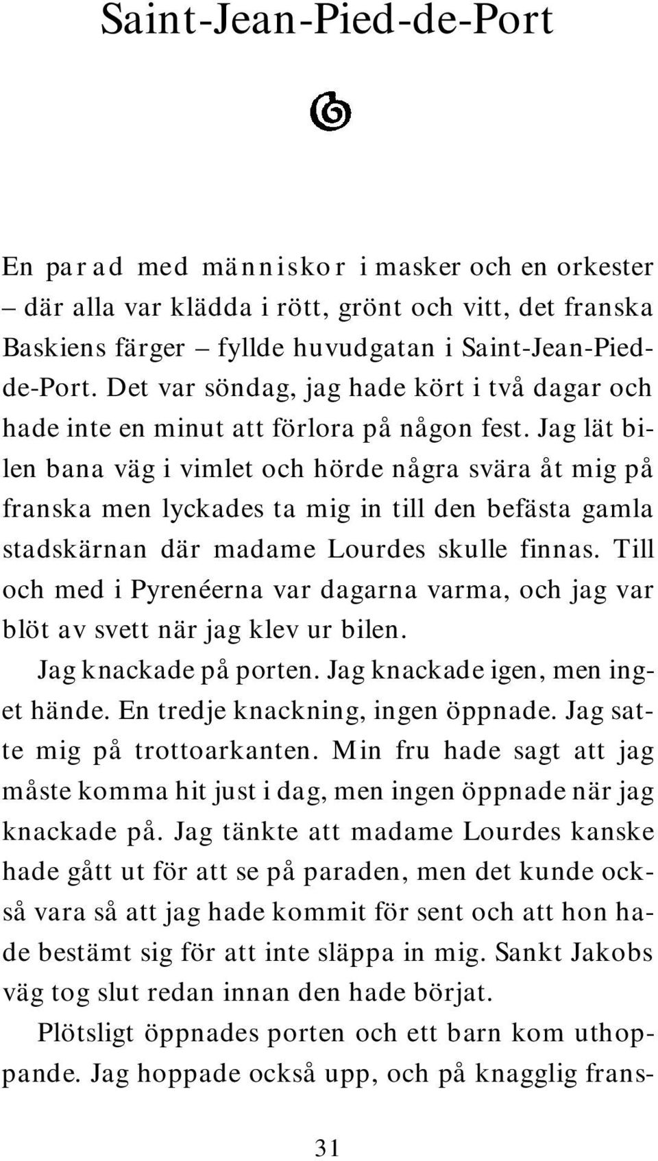 Jag lät bilen bana väg i vimlet och hörde några svära åt mig på franska men lyckades ta mig in till den befästa gamla stadskärnan där madame Lourdes skulle finnas.