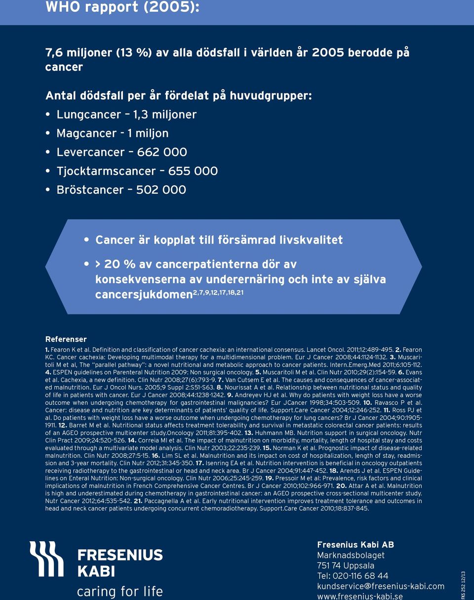 cancersjukdomen 2,7,9,12,17,18,21 Referenser 1. Fearon K et al. Definition and classification of cancer cachexia: an international consensus. Lancet Oncol. 2011;12:489-495. 2. Fearon KC.