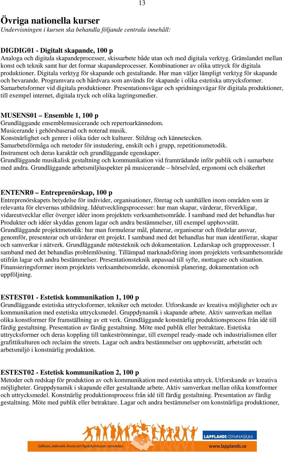 Hur man väljer lämpligt verktyg för skapande och bevarande. Programvara och hårdvara som används för skapande i olika estetiska uttrycksformer. Samarbetsformer vid digitala produktioner.
