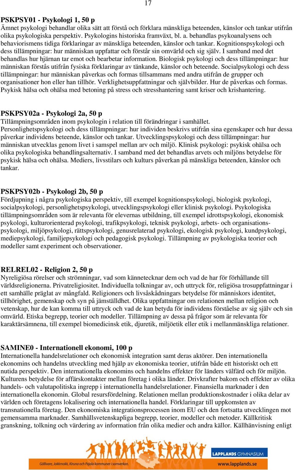 Kognitionspsykologi och dess tillämpningar: hur människan uppfattar och förstår sin omvärld och sig själv. I samband med det behandlas hur hjärnan tar emot och bearbetar information.