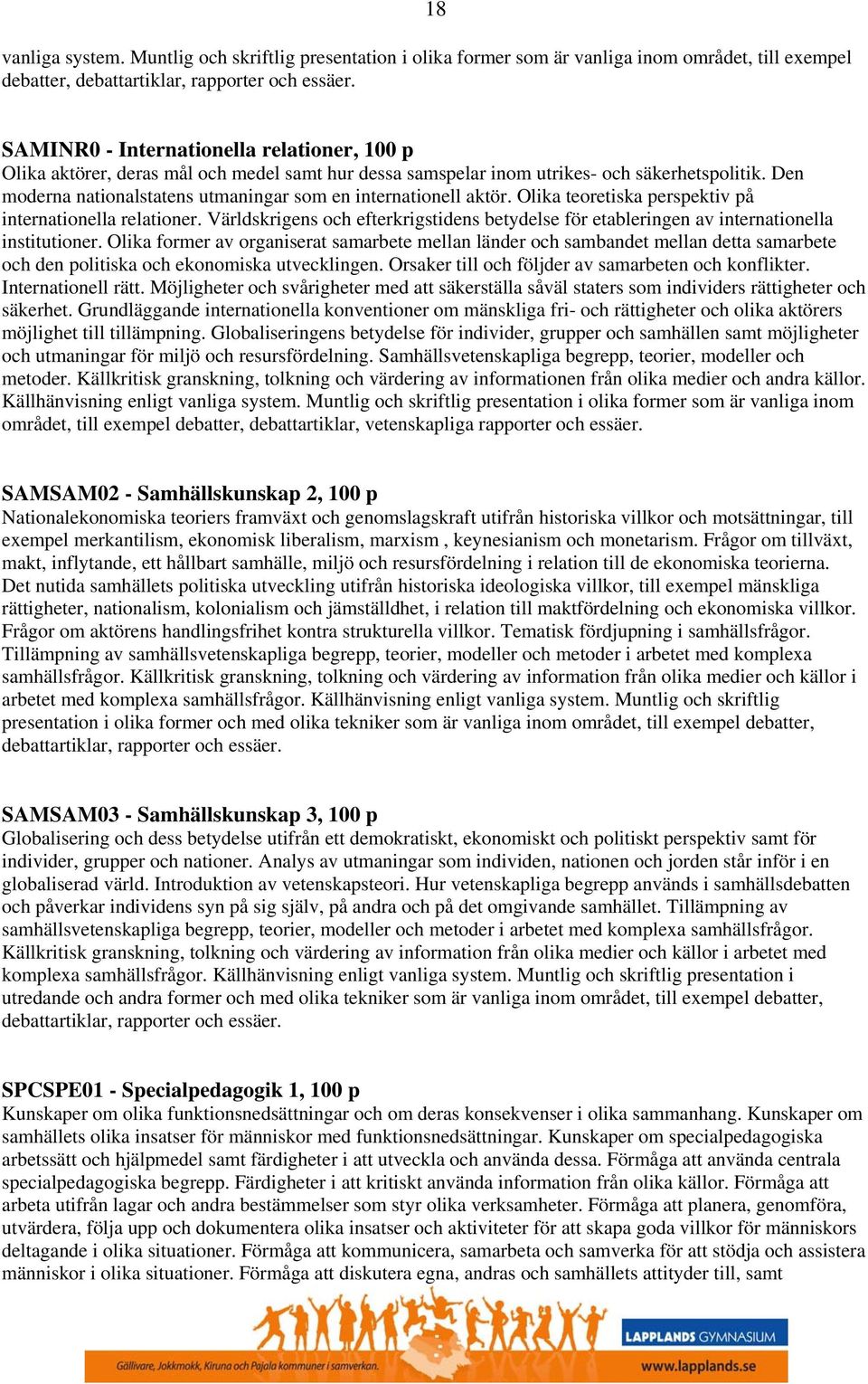 Den moderna nationalstatens utmaningar som en internationell aktör. Olika teoretiska perspektiv på internationella relationer.