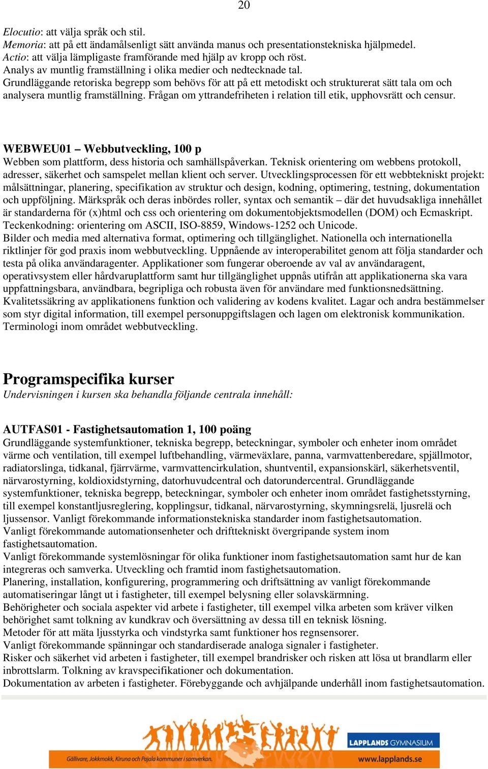 Grundläggande retoriska begrepp som behövs för att på ett metodiskt och strukturerat sätt tala om och analysera muntlig framställning.
