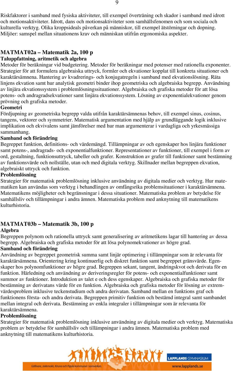 Miljöer: samspel mellan situationens krav och människan utifrån ergonomiska aspekter. 9 MATMAT02a Matematik 2a, 100 p Taluppfattning, aritmetik och algebra Metoder för beräkningar vid budgetering.