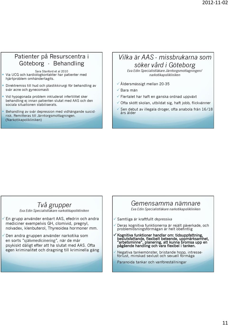 Vid hypogonada problem inkluderat infertilitet sker behandling ej innan patienten slutat med AAS och den sociala situationen stabiliserats.! Behandling av svår depression med vidhängande suicidrisk.