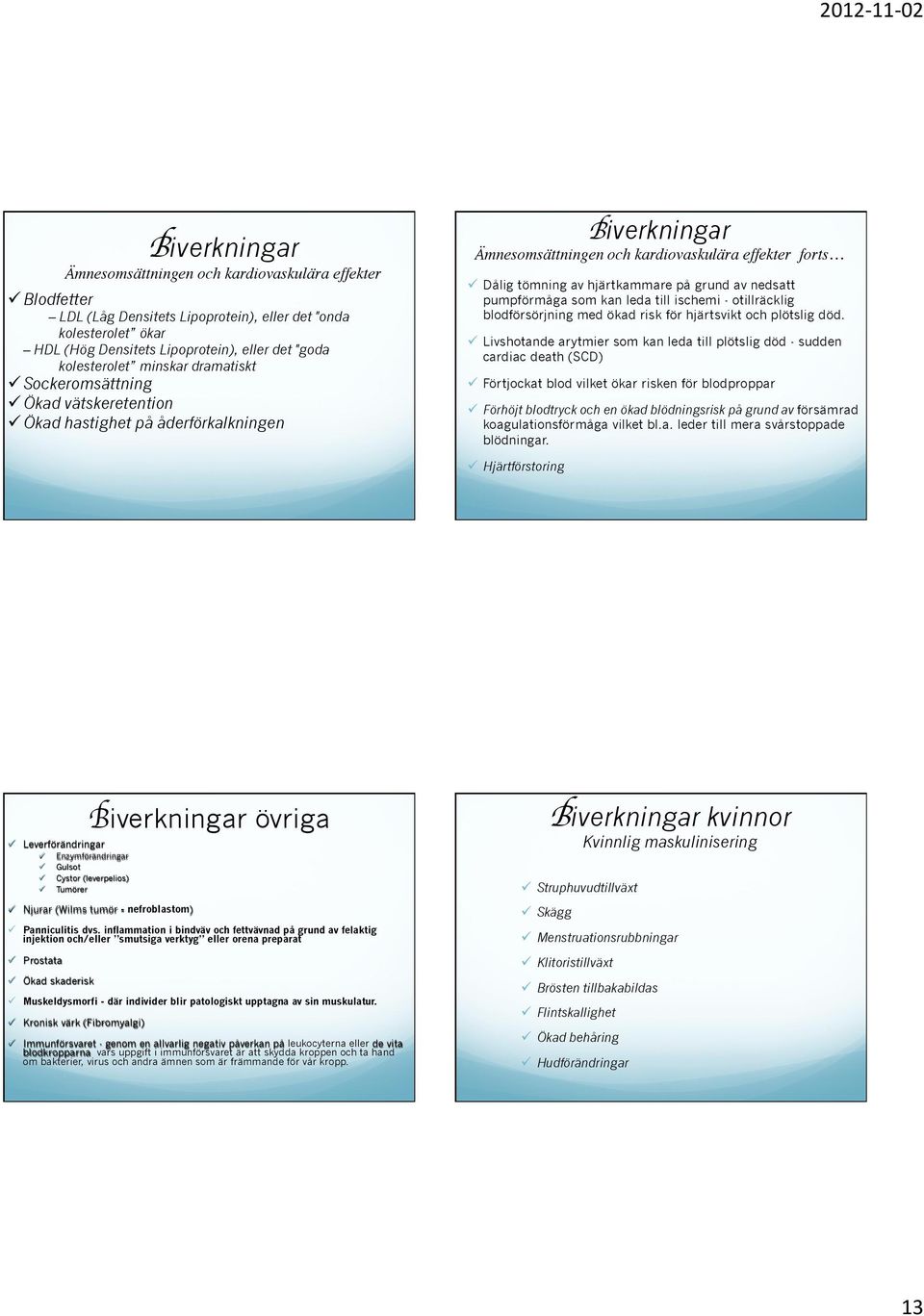 Ökad vätskeretention! Ökad hastighet på åderförkalkningen Biverkningar Ämnesomsättningen och kardiovaskulära effekter forts!