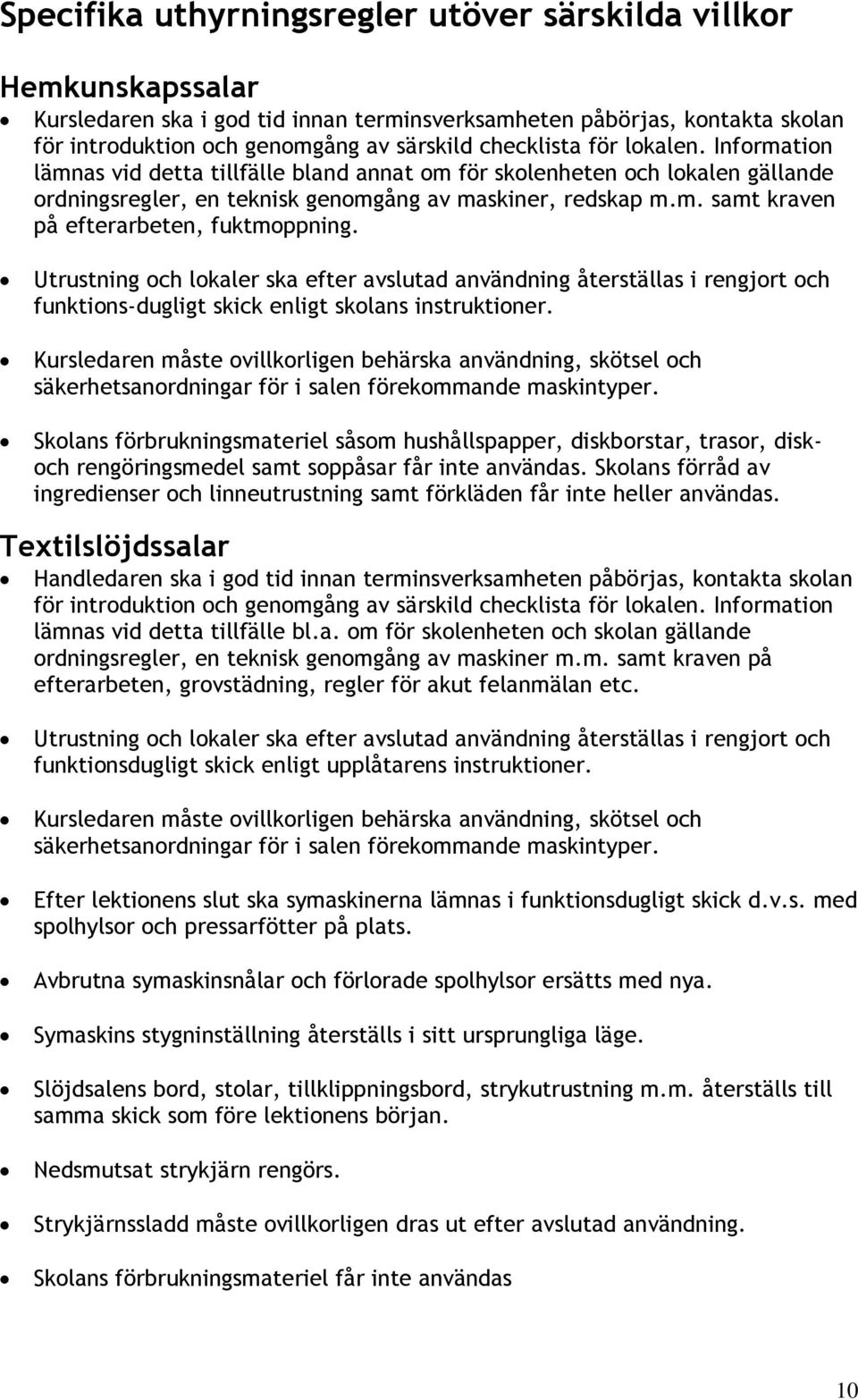 Utrustning och lokaler ska efter avslutad användning återställas i rengjort och funktions-dugligt skick enligt skolans instruktioner.