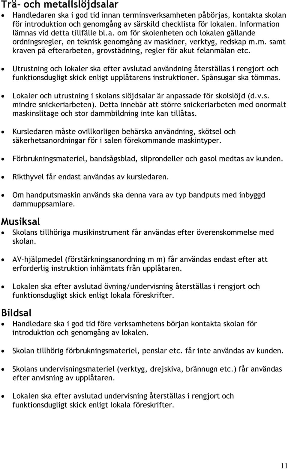 Utrustning och lokaler ska efter avslutad användning återställas i rengjort och funktionsdugligt skick enligt upplåtarens instruktioner. Spånsugar ska tömmas.