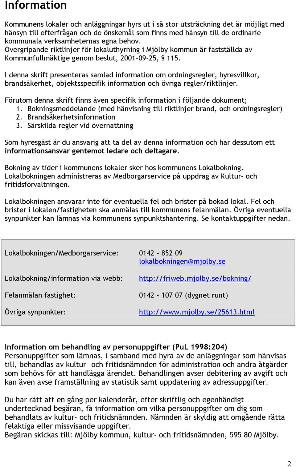 I denna skrift presenteras samlad information om ordningsregler, hyresvillkor, brandsäkerhet, objektsspecifik information och övriga regler/riktlinjer.