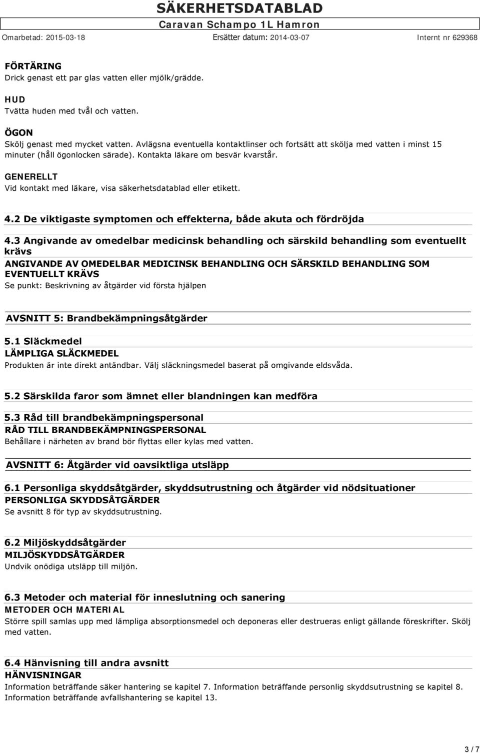 GENERELLT Vid kontakt med läkare, visa säkerhetsdatablad eller etikett. 4.2 De viktigaste symptomen och effekterna, både akuta och fördröjda 4.