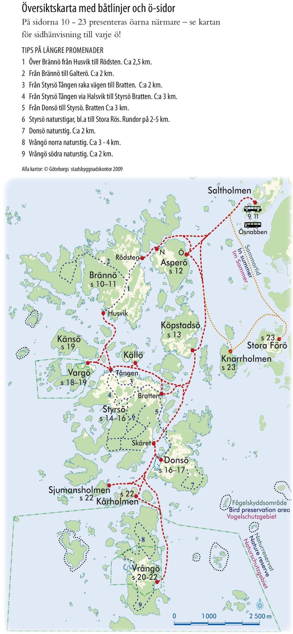 3 Från Styrsö Tången raka vägen till Bratten. C:a 2 km. 4 Från Styrsö Tången via Halsvik till Styrsö Bratten. C:a 3 km. 5 Från Donsö till Styrsö.
