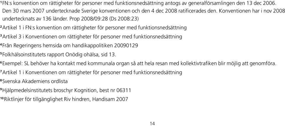 Prop 2008/09:28 (Ds 2008:23) 2 Artikel 1 i FN:s konvention om rättigheter för personer med funktionsnedsättning 3 Artikel 3 i Konventionen om rättigheter för personer med funktionsnedsättning 4 Från