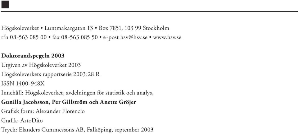 se Doktorandspegeln 2003 Utgiven av Högskoleverket 2003 Högskoleverkets rapportserie 2003:28 R ISSN 1400-948X