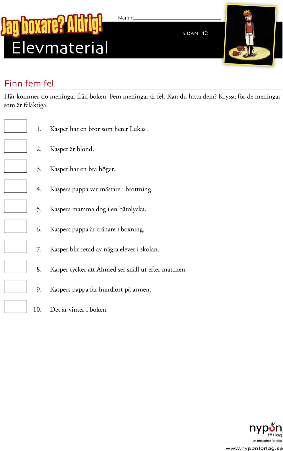 4. Kaspers pappa var mästare i brottning. 5. Kaspers mamma dog i en båtolycka. 6. Kaspers pappa är tränare i boxning. 7.