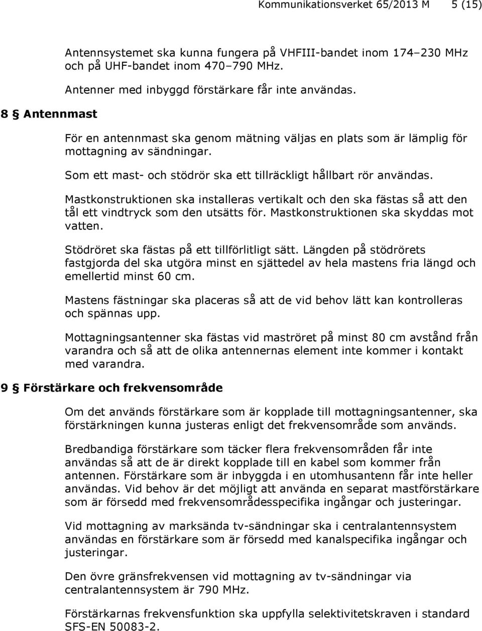 Som ett mast- och stödrör ska ett tillräckligt hållbart rör användas. Mastkonstruktionen ska installeras vertikalt och den ska fästas så att den tål ett vindtryck som den utsätts för.