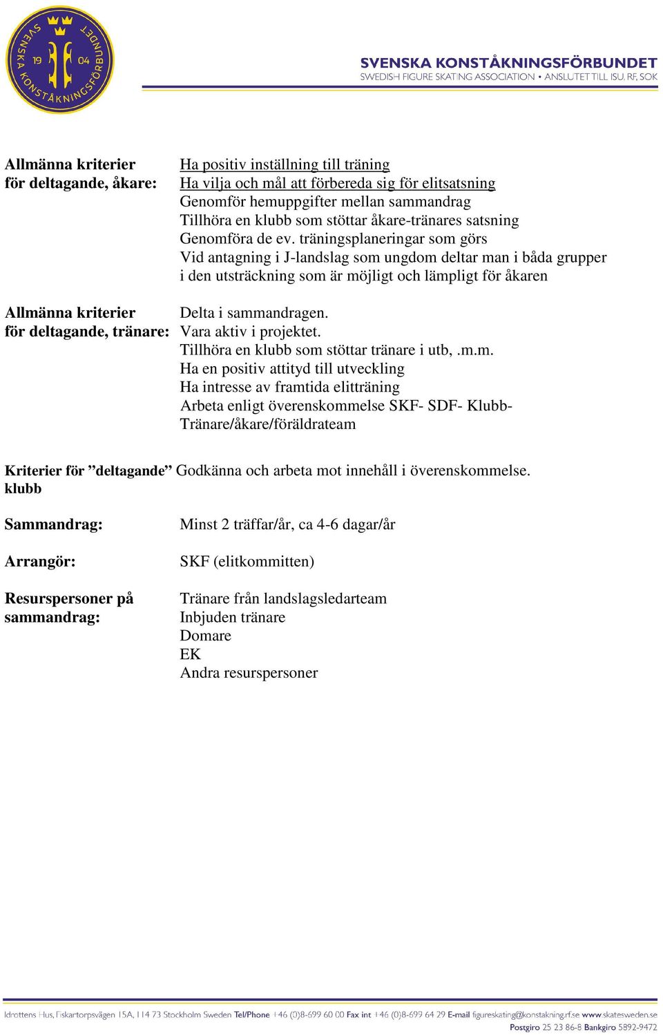 träningspaneringar som görs Vid antagning i J-andsag som ungdom detar man i båda grupper i den utsträckning som är möjigt och ämpigt för åkaren Amänna kriterier Deta i sammandragen.