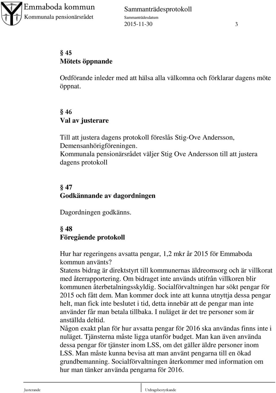 Kommunala pensionärsrådet väljer Stig Ove Andersson till att justera dagens protokoll 47 Godkännande av dagordningen Dagordningen godkänns.