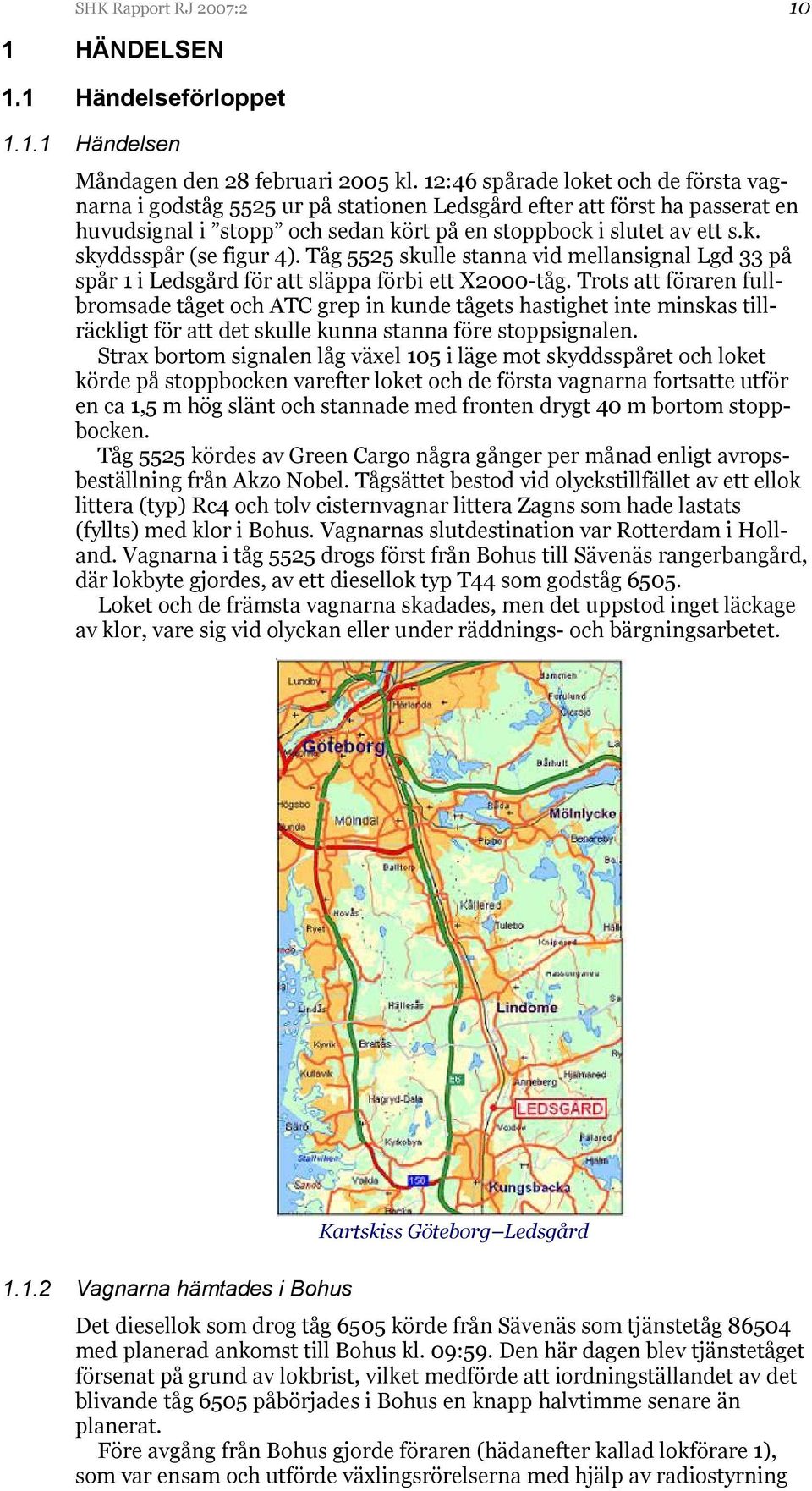 Tåg 5525 skulle stanna vid mellansignal Lgd 33 på spår 1 i Ledsgård för att släppa förbi ett X2000-tåg.