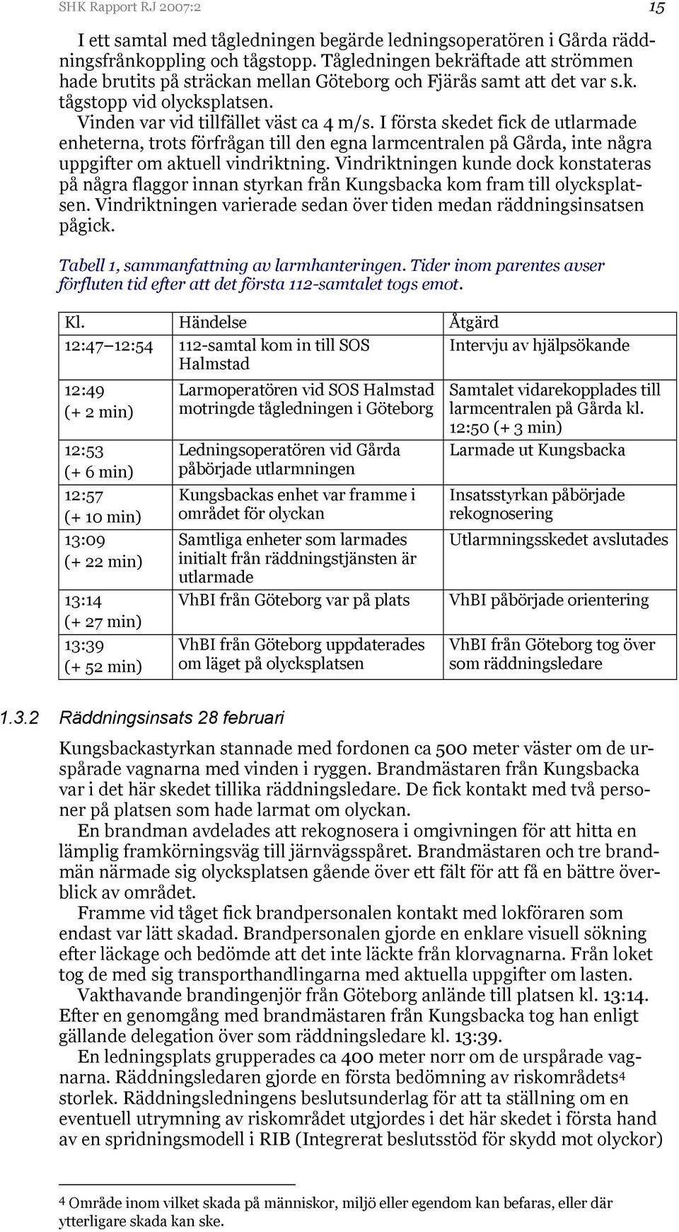 I första skedet fick de utlarmade enheterna, trots förfrågan till den egna larmcentralen på Gårda, inte några uppgifter om aktuell vindriktning.