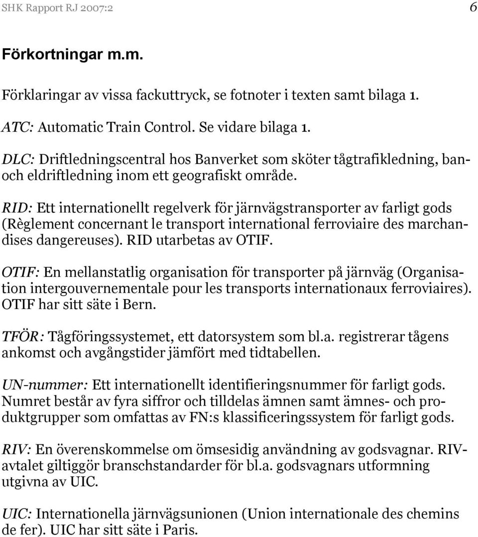 RID: Ett internationellt regelverk för järnvägstransporter av farligt gods (Règlement concernant le transport international ferroviaire des marchandises dangereuses). RID utarbetas av OTIF.