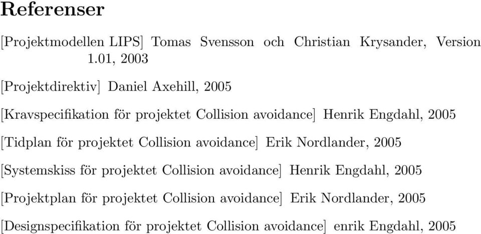 2005 [Tidplan för projektet Collision avoidance] Erik Nordlander, 2005 [Systemskiss för projektet Collision avoidance]