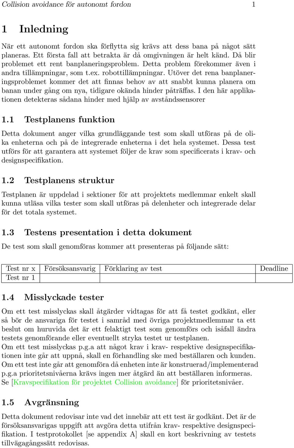 Utöver det rena banplaneringsproblemet kommer det att finnas behov av att snabbt kunna planera om banan under gång om nya, tidigare okända hinder påträffas.