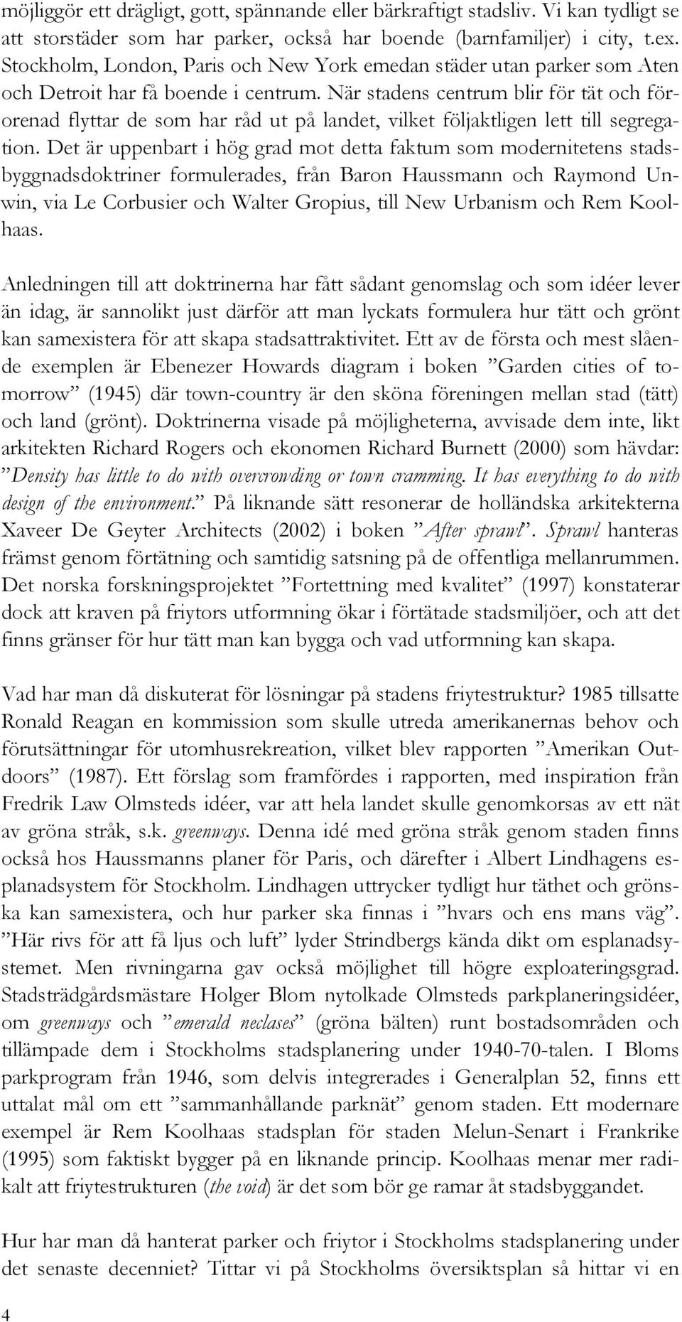 När stadens centrum blir för tät och förorenad flyttar de som har råd ut på landet, vilket följaktligen lett till segregation.