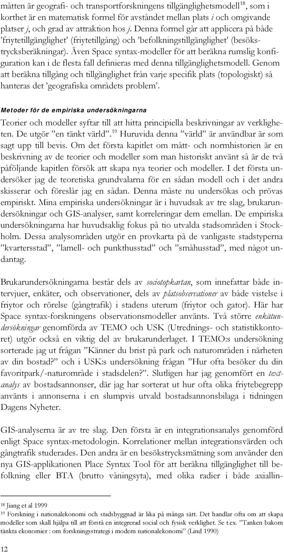 Även Space syntax-modeller för att beräkna rumslig konfiguration kan i de flesta fall definieras med denna tillgänglighetsmodell.