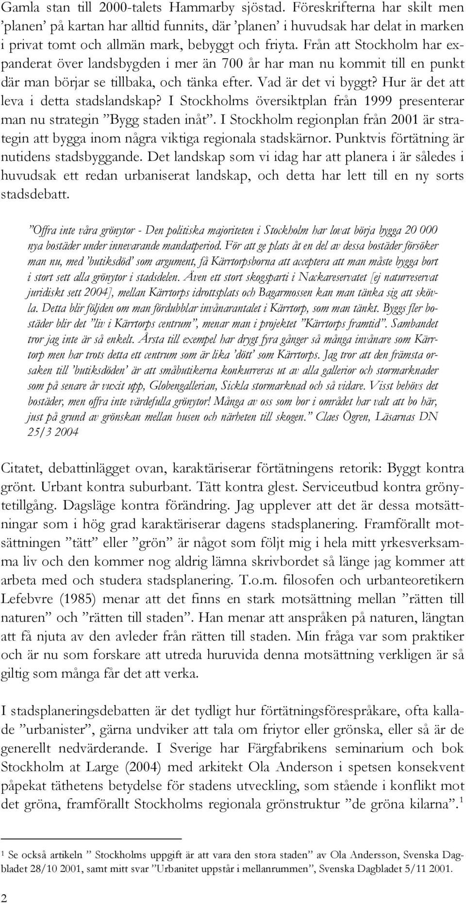 Från att Stockholm har expanderat över landsbygden i mer än 700 år har man nu kommit till en punkt där man börjar se tillbaka, och tänka efter. Vad är det vi byggt?