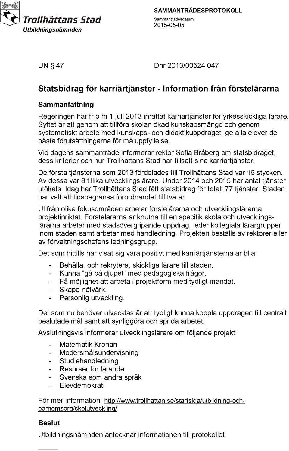 Vid dagens sammanträde informerar rektor Sofia Bråberg om statsbidraget, dess kriterier och hur Trollhättans Stad har tillsatt sina karriärtjänster.