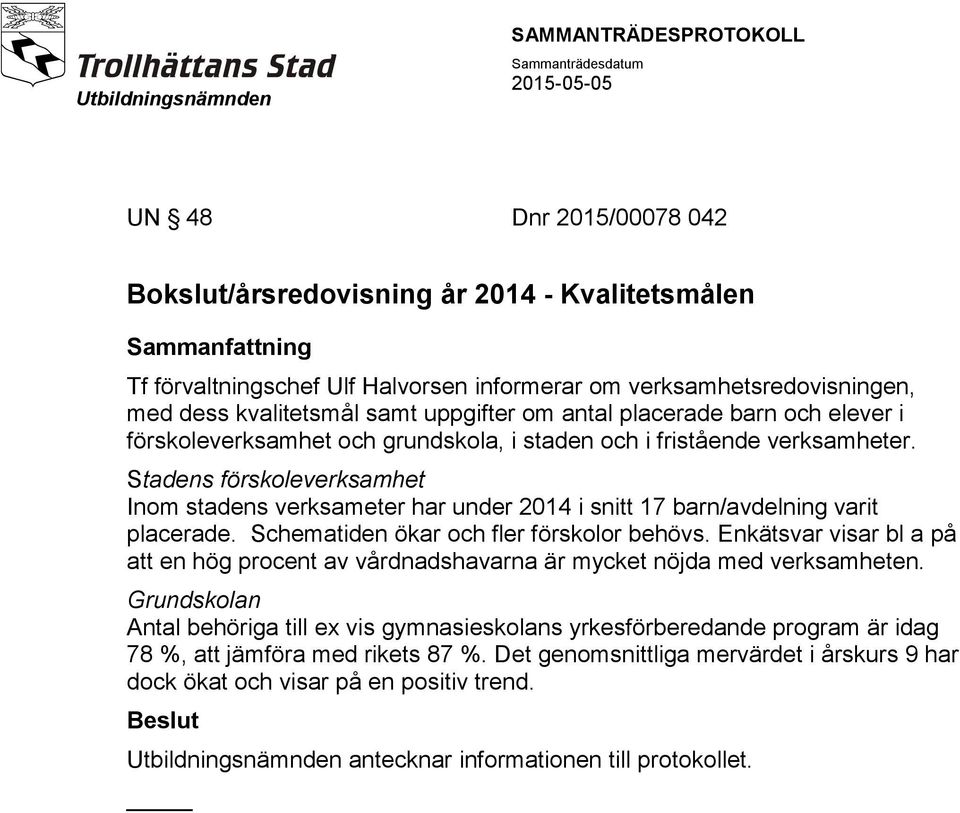 Stadens förskoleverksamhet Inom stadens verksameter har under 2014 i snitt 17 barn/avdelning varit placerade. Schematiden ökar och fler förskolor behövs.