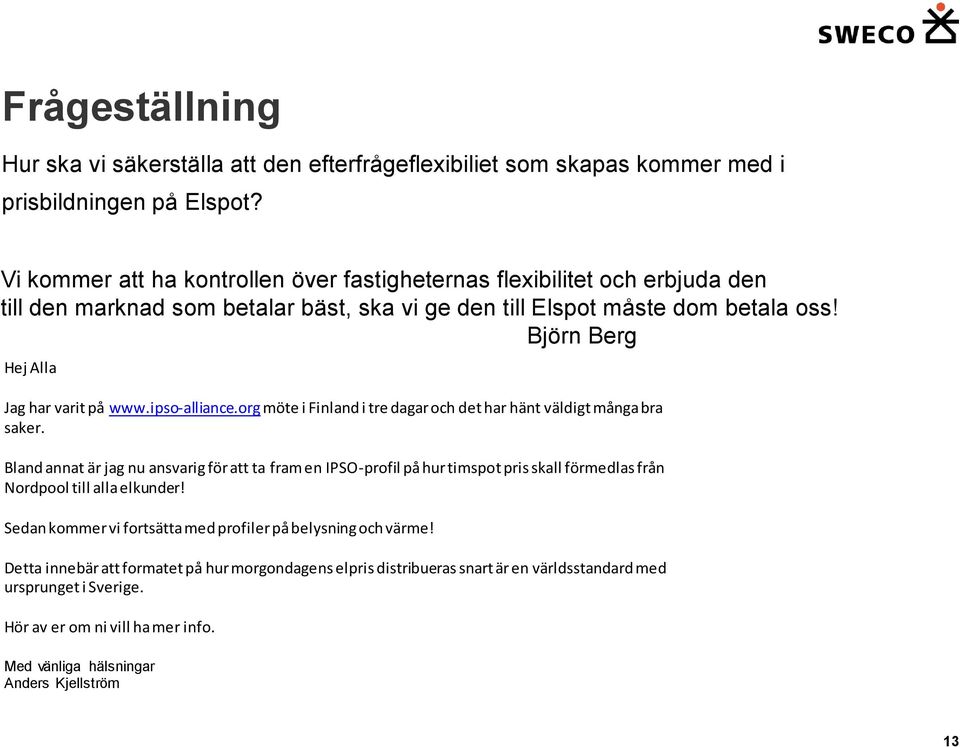 Björn Berg Hej Alla Jag har varit på www.ipso-alliance.org möte i Finland i tre dagar och det har hänt väldigt många bra saker.