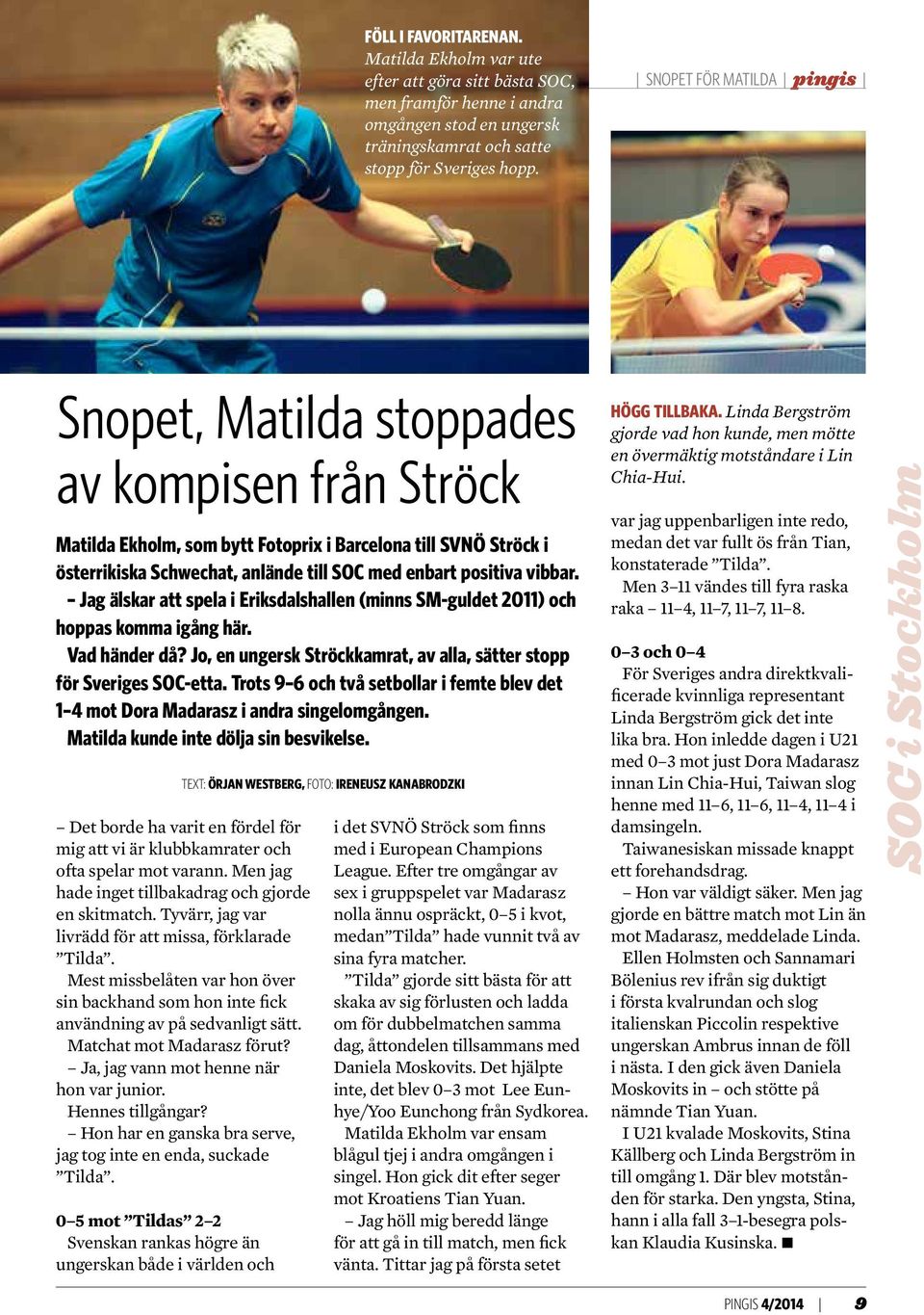 positiva vibbar. Jag älskar att spela i Eriksdalshallen (minns SM-guldet 2011) och hoppas komma igång här. Vad händer då? Jo, en ungersk Ströckkamrat, av alla, sätter stopp för Sveriges SOC-etta.