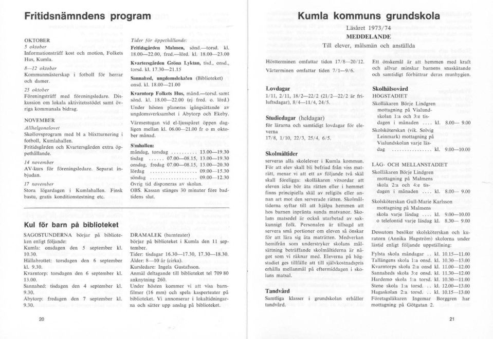 gona/ovel Skollovsprogram med bl a blixtturnering i folboll, Kumlahallen. Fritidsgården och Kvartersgården extra öppethållande. 14 november AV-kurs för föreningsledare. Separat Inbjudan.