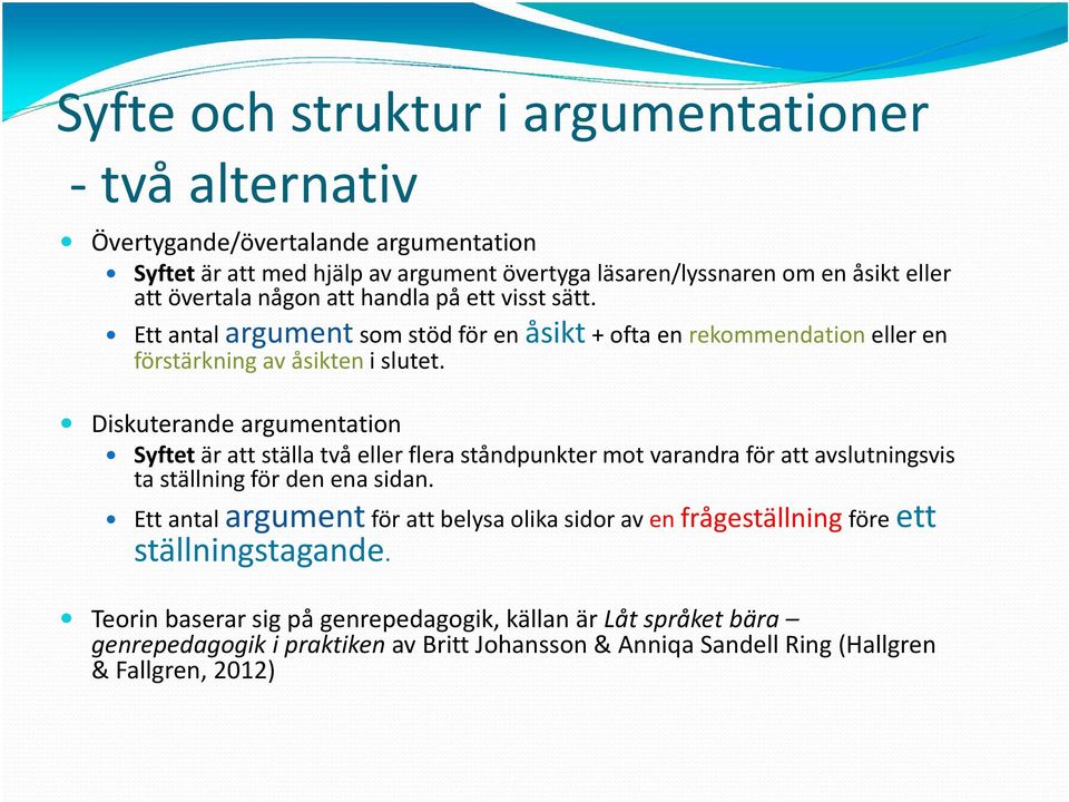 Diskuterande argumentation Syftet är att ställa två eller flera ståndpunkter mot varandra för att avslutningsvis ta ställning för den ena sidan.