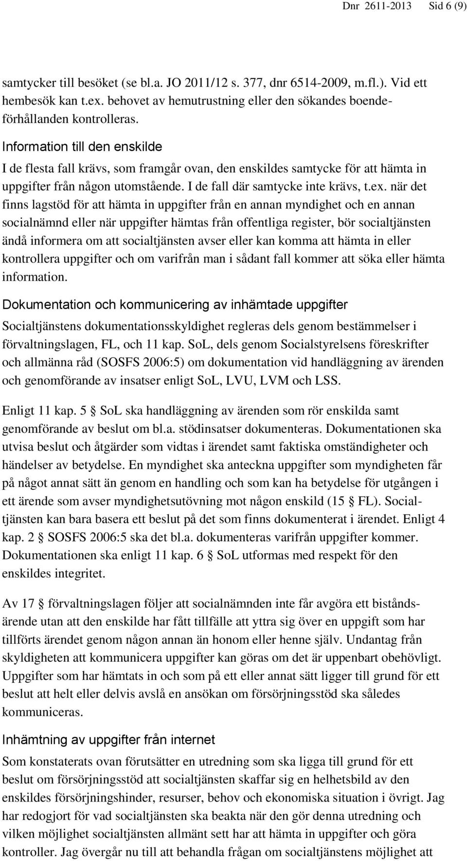 Information till den enskilde I de flesta fall krävs, som framgår ovan, den enskildes samtycke för att hämta in uppgifter från någon utomstående. I de fall där samtycke inte krävs, t.ex.