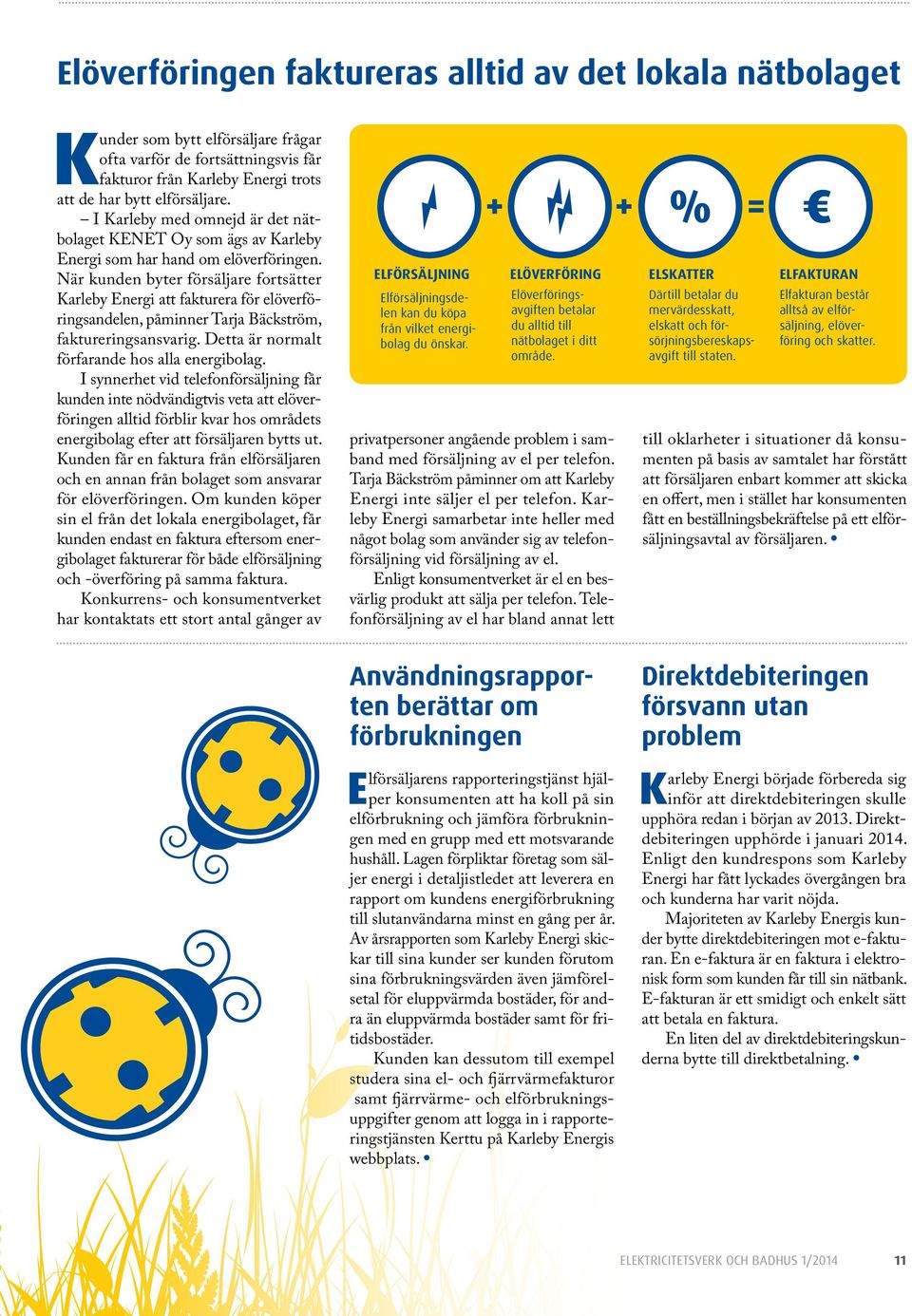 När kunden byter försäljare fortsätter Karleby Energi att fakturera för elöverföringsandelen, påminner Tarja Bäckström, faktureringsansvarig. Detta är normalt förfarande hos alla energibolag.