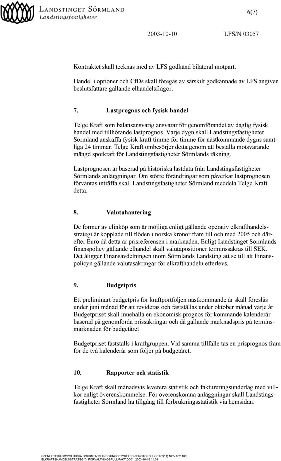 Lastprognos och fysisk handel Telge Kraft som balansansvarig ansvarar för genomförandet av daglig fysisk handel med tillhörande lastprognos.