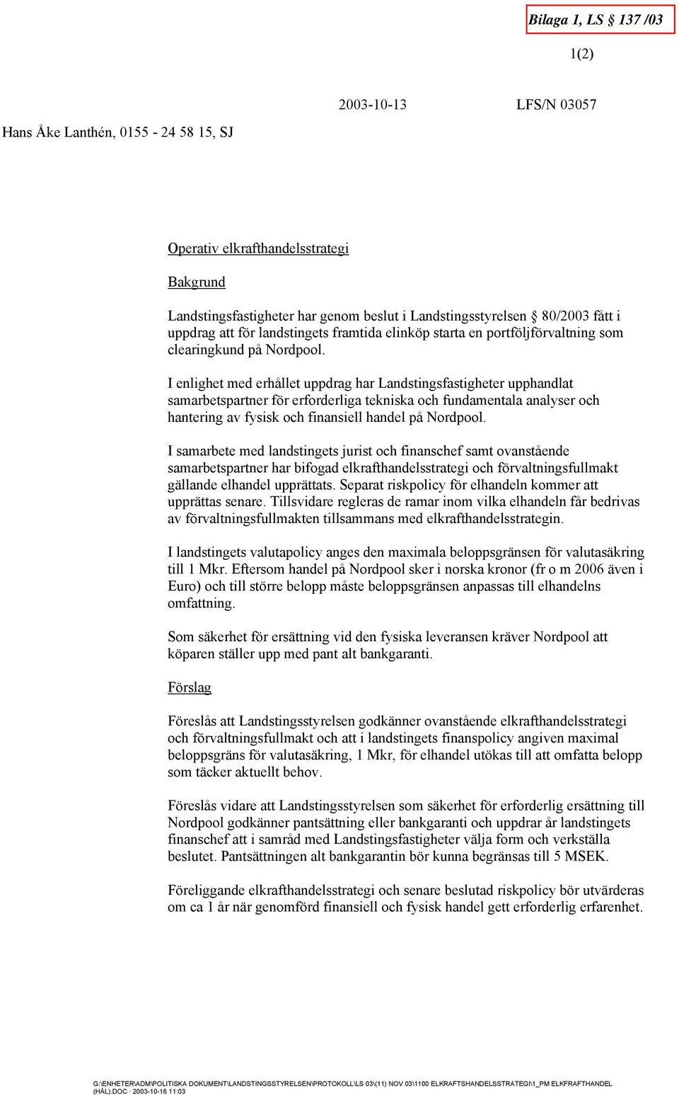 I enlighet med erhållet uppdrag har Landstingsfastigheter upphandlat samarbetspartner för erforderliga tekniska och fundamentala analyser och hantering av fysisk och finansiell handel på Nordpool.