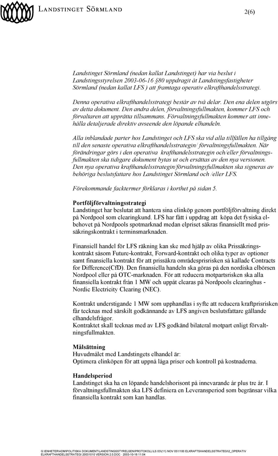 Den andra delen, förvaltningsfullmakten, kommer LFS och förvaltaren att upprätta tillsammans. Förvaltningsfullmakten kommer att innehålla detaljerade direktiv avseende den löpande elhandeln.