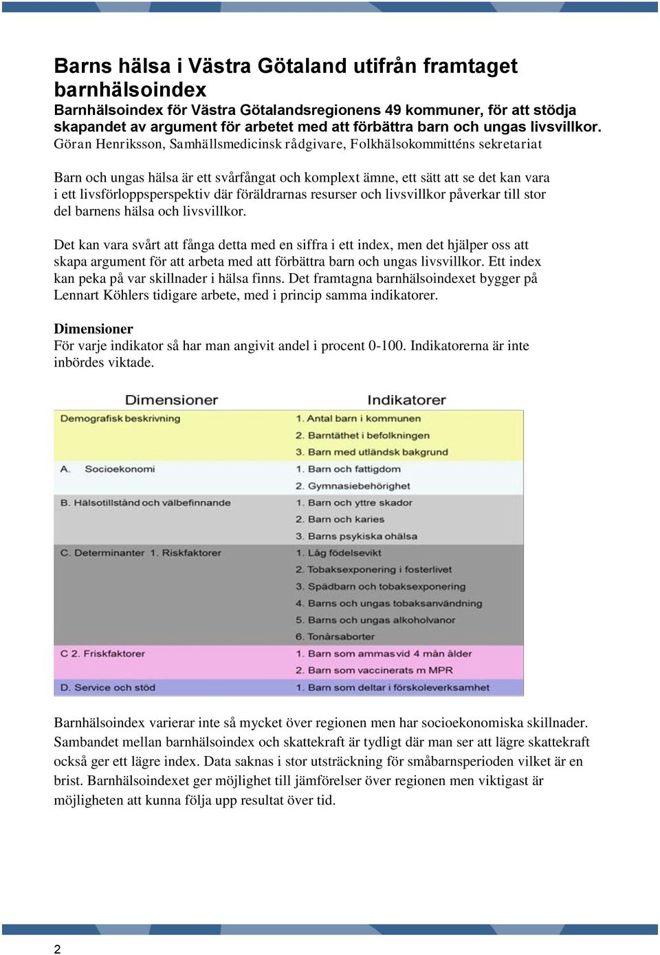 Göran Henriksson, Samhällsmedicinsk rådgivare, Folkhälsokommitténs sekretariat Barn och ungas hälsa är ett svårfångat och komplext ämne, ett sätt att se det kan vara i ett livsförloppsperspektiv där