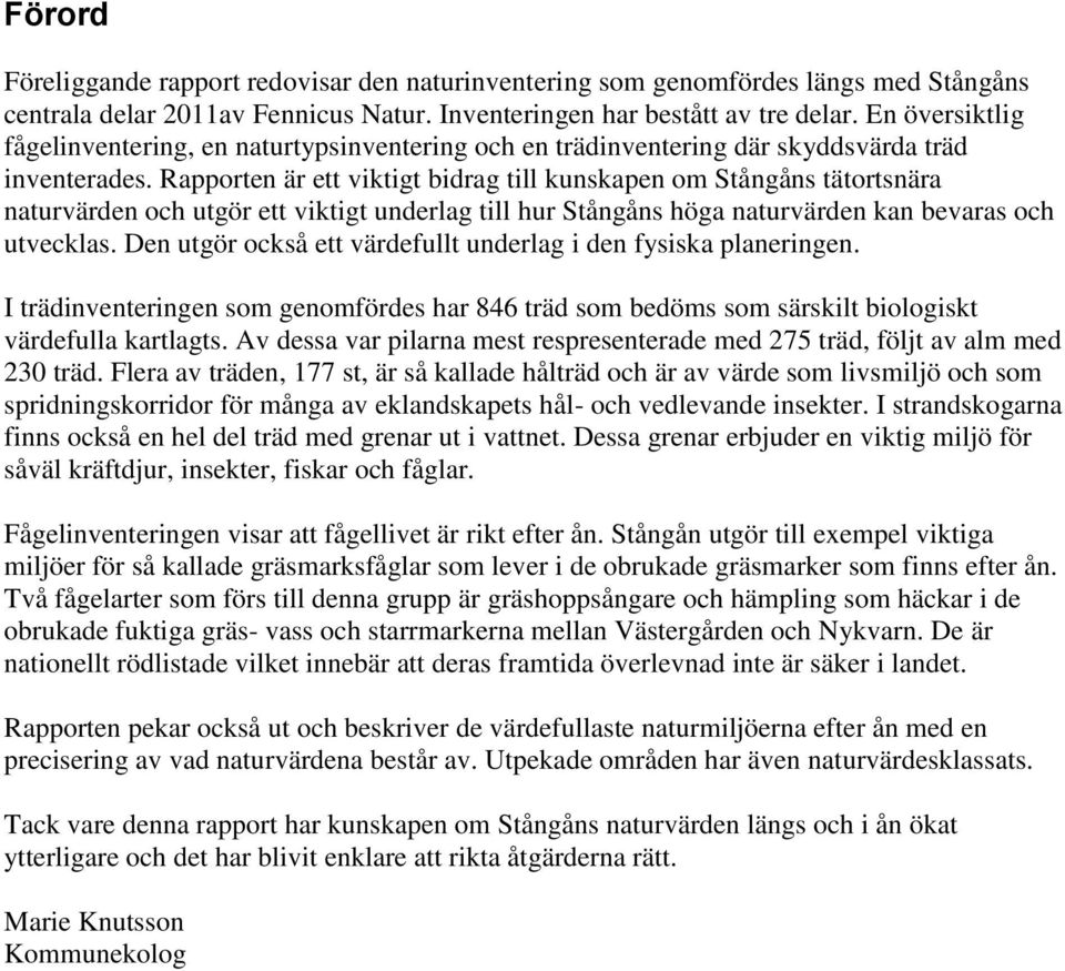 Rapporten är ett viktigt bidrag till kunskapen om Stångåns tätortsnära naturvärden och utgör ett viktigt underlag till hur Stångåns höga naturvärden kan bevaras och utvecklas.