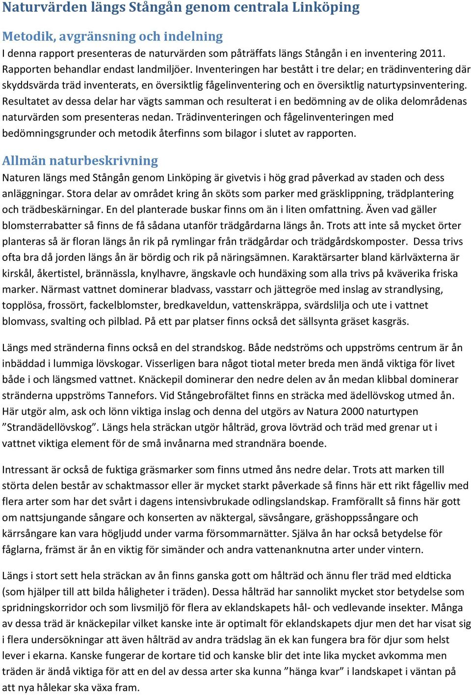 Inventeringen har bestått i tre delar; en trädinventering där skyddsvärda träd inventerats, en översiktlig fågelinventering och en översiktlig naturtypsinventering.