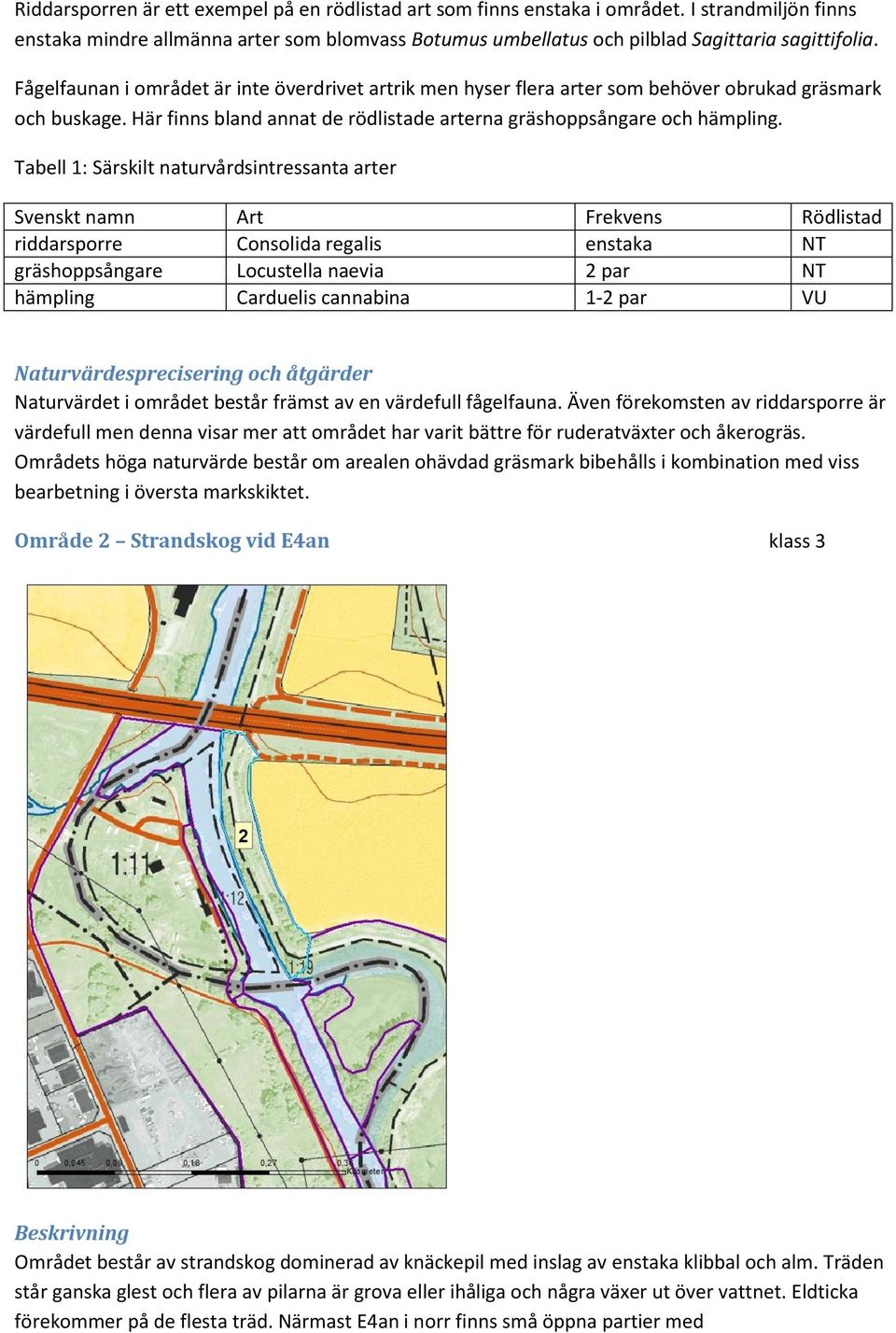 Tabell 1: Särskilt naturvårdsintressanta arter Svenskt namn Art Frekvens Rödlistad riddarsporre Consolida regalis enstaka NT gräshoppsångare Locustella naevia 2 par NT hämpling Carduelis cannabina